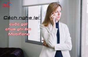 cach nghe lai cuoc goi chua ghi am mobifone
