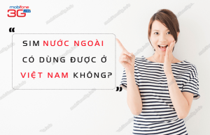 sim nuoc ngoai co dung duoc o viet nam khong?
