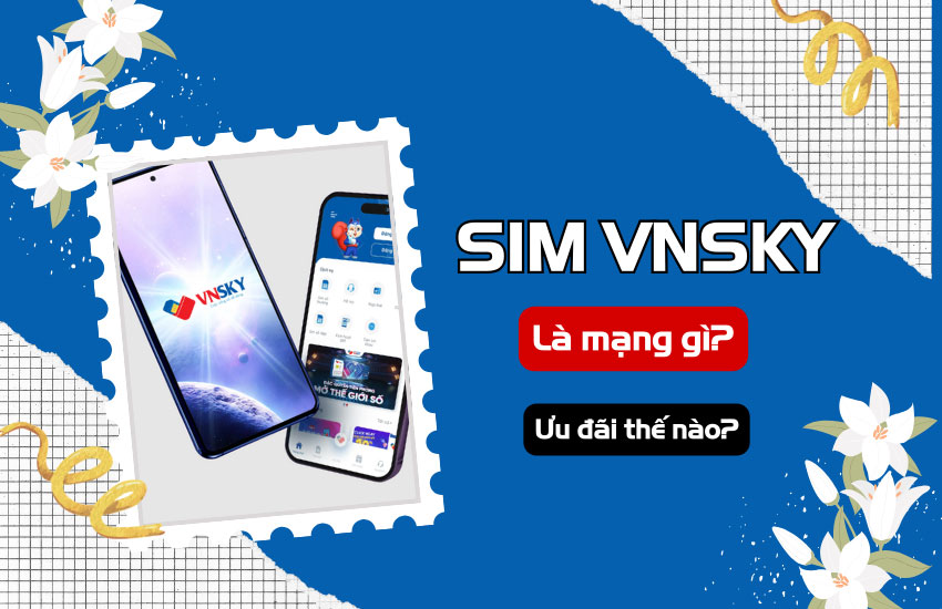 Sim VNSKY là gì? Sim VNSKY mạng gì? Cách kích hoạt