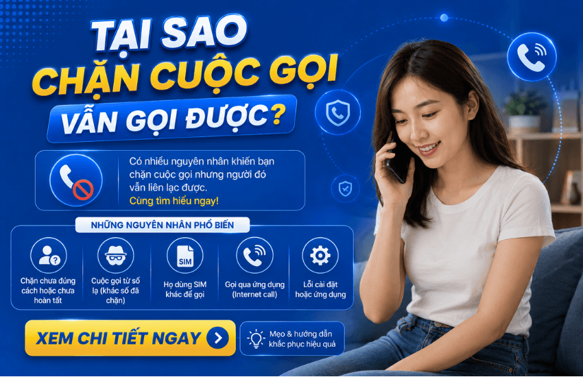Giải đáp nhanh: Tại sao đã chặn số mà vẫn gọi được?